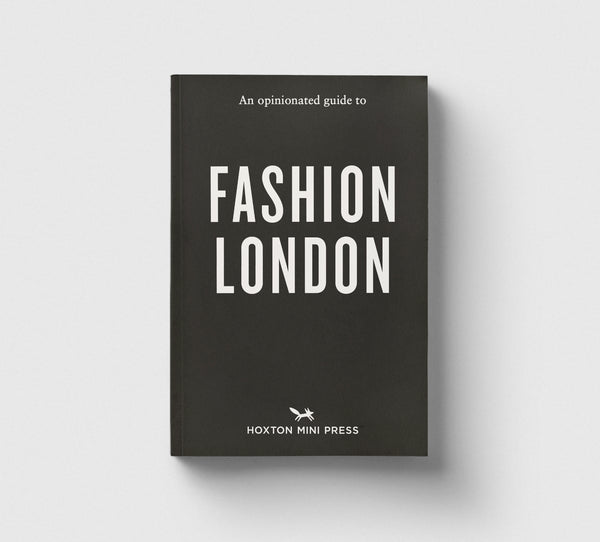 An Opinionated Guide to Fashion London - Hoxton Mini Press